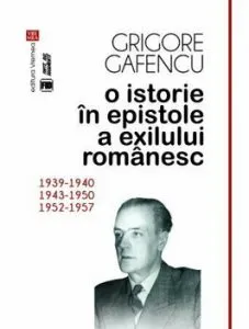 O istorie in epistole a exilului romanesc (1939-1940, 1943-1950, 1952-1957) de Grigore Gafencu