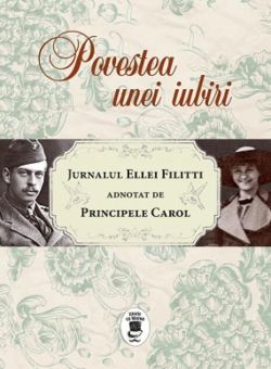 Povestea unei iubiri. Jurnalul Ellei Filitti adnotat de Principele Carol (22 iunie 1915-22 decembrie 1916)