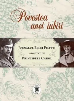 Povestea unei iubiri. Jurnalul Ellei Filitti adnotat de Principele Carol (22 iunie 1915-22 decembrie 1916) de Ella Filitti