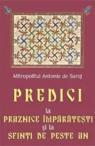 Predici la Praznice Imparatesti si la Sfinti de peste an de Mitropolit Antonie de Suroj