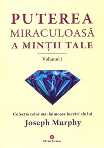 Puterea miraculoasa a mintii tale - vol. 1