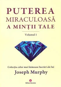 Puterea miraculoasa a mintii tale - vol. 1