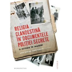 Religia clandestina in documentele politiei secrete. O istorie in imagini