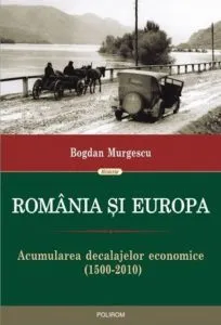 Romania si Europa. Acumularea decalajelor economice (1500-2010) de Bogdan Murgescu