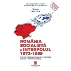 Romania socialista si Interpolul (1972-1989). Politie, terorism si trafic de droguri in timpul razboiului rece de Valentin Gheonea
