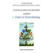 Scrieri I. Viata lui Scanderbeg de Vlad Botulescu De Malaiesti