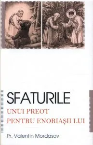 Sfaturile unui preot pentru enoriasii lui de Valentin Mordasov