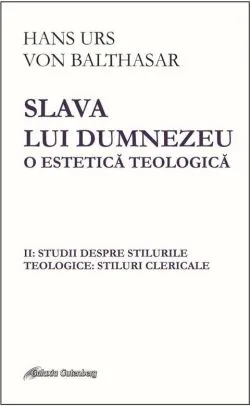 Slava lui Dumnezeu. O estetica teologica - Volumul II de Hans Urs von Balthasar