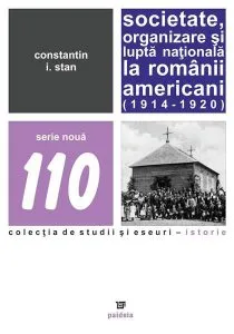 Societate, organizare si lupta nationala la romanii americani (1914 – 1920) de Constantin I. Stan