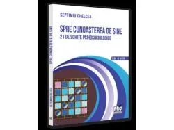 Spre cunoasterea de sine. 21 de schite psihosociologice de Chelcea Septimiu
