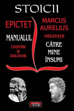 Stoicii. Manualul: Cugetari si dialoguri. Meditatii: Catre mine insumi