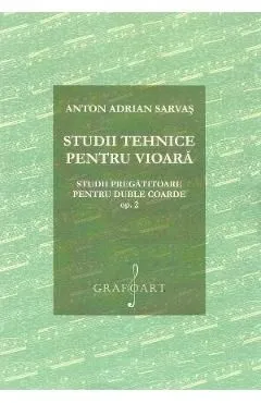 Studii tehnice pentru vioara. Studii pregatitoare pentru duble coarde Opus 2 de Anton Adrian Sarvas