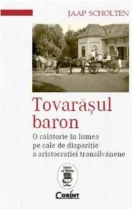 Tovarasul baron. O calatorie in lumea pe cale de disparitie a aristocratiei transilvanene de Jaap Scholten