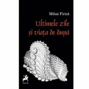Ultimele zile si viata de dupa de Mihai Firica