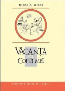 Vacanta cu copiii mei de Jerome K. Jerome