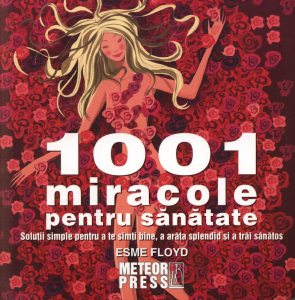 1001 miracole pentru sanatate. Solutii simple pentru a te simti bine, a arata splendid si a trai sanatos