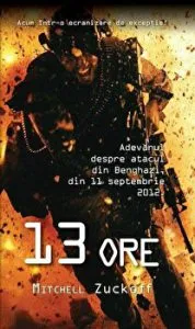 13 ore. Adevarul despre atacul din Benghazi, din 11 septembrie 2012 de Mitchell Zuckoff