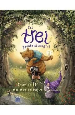 Cei trei prieteni magici: Cum sa fii un urs curajos de Stefanie Dahle