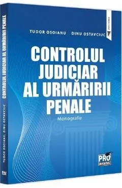 Controlul judiciar al urmaririi penale. Monografie de Tudor Osoianu