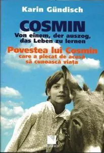 Cosmin. Von einem, der auszog, das Leben zu lernen / Povestea lui Cosmin care a plecat de acasa sa cunoasca viata de Karin Gundisch