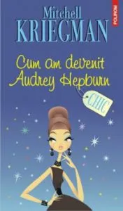 Cum am devenit Audrey Hepburn de Mitchell Kriegman