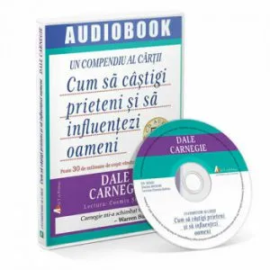 Cum sa castigi prieteni si sa influentezi oameni - Un compendiu de Dale Carnegie
