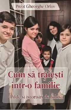 Cum sa traiesti intr-o familie de Gheorghe Orlov