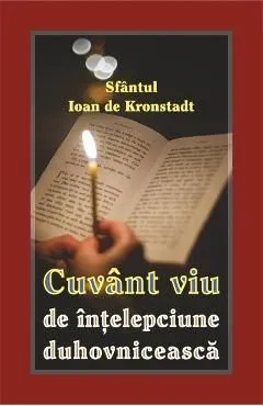 Cuvant viu de intelepciune duhovniceasca de Sfantul Ioan De Kronstadt