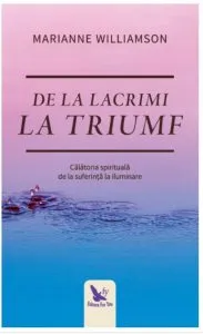 De la lacrimi la triumf de Marianne Williamson