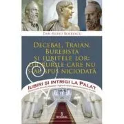 Decebal, Traian, Burebista si iubitele lor: lucrurile care nu s-au spus niciodată de Dan-Silviu Boerescu