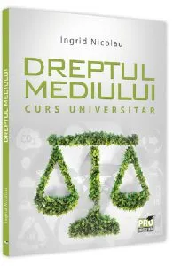 Dreptul mediului. Curs universitar de Ingrid Nicolau