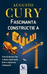 Fascinanta constructie a Eu-lui. Cum sa dezvoltam o minte sanatoasa intr-o societate stresanta de Augusto Cury