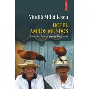 Hotel Ambos Mundos. Scurt eseu de antropologie borgesiana de Vintila Mihailescu