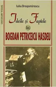Ideile Si Faptele Lui Bogdan Petriceicu Hasdeu de Iuliu Dragomirescu