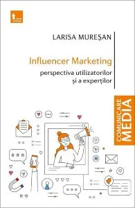 Influencer marketing: Perspectiva utilizatorilor si a expertilor de Larisa Muresan