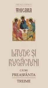 Laude si rugaciuni catre Preasfanta Treime de Preacuviosul Thicara