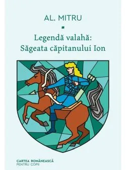 Legenda valaha. Vol.1: Sageata capitanului Ion de Alexandru Mitru