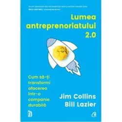 Lumea antreprenoriatului 2. 0. Cum sa-ti transformi afacerea intr-o companie durabila de Jim Collins