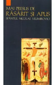 Mai presus de rasarit si apus de Sfantul Nicolae Velimirovici