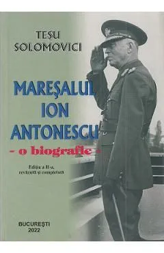 Maresalul Ion Antonescu. O biografie de Tesu Solomovici