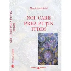 Noi, care prea putin iubim de Marius Ghidel