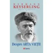 Opere complete 9. Despre arta vietii de Hermann Keyserling