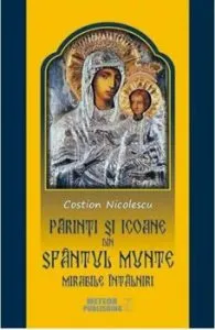 Parinti si Icoane din Sfantul Munte. Mirabile Intalniri
