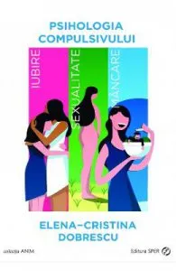 Psihologia compulsivului. Iubire, sexualitate, mancare de Elena-Cristina Dobrescu