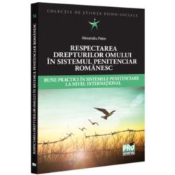 Respectarea drepturilor omului in sistemul penitenciar romanesc. Bune practici in sistemele penitenciare la nivel international