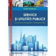 Servicii si utilitati publice. Economie. Management. Strategii. Politici de Vadim Dumitrascu