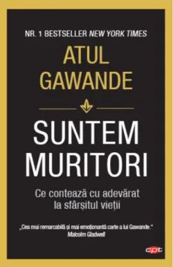 Suntem muritori de Atul Gawande