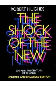 The Shock of the New: Art and the Century of Change de Robert Hughes