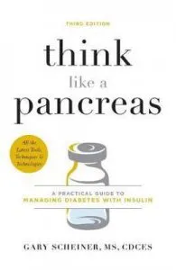 Think Like a Pancreas (Third Edition): A Practical Guide to Managing Diabetes with Insulin de Gary Scheiner