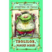 Trolilor, plecati acasa! Aventuri cu troli volumul 1